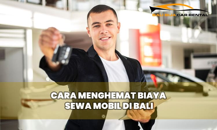 Cara Menghemat Biaya Sewa Mobil di Bali