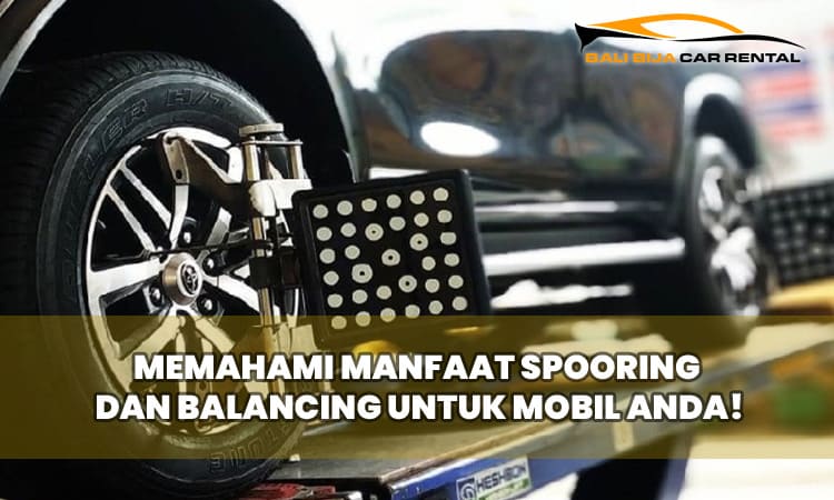 Memahami Manfaat Spooring dan Balancing untuk Mobil Anda!